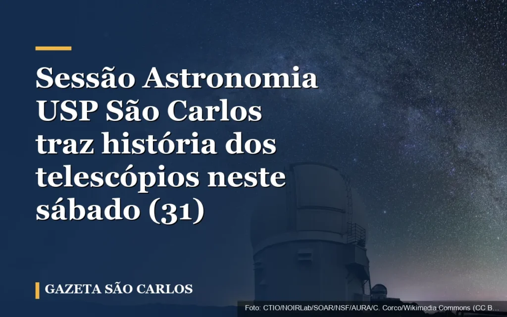 Sessão Astronomia USP São Carlos traz história dos telescópios neste sábado (31)